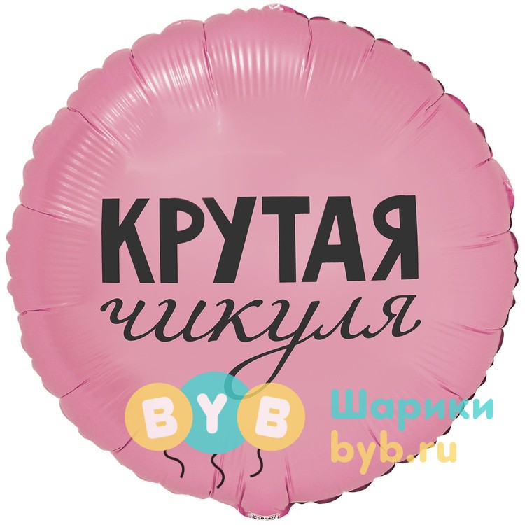 Шар фольгированный "КРУТАЯ ЧИКУЛЯ"