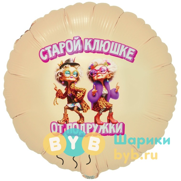 Шар фольгированный "СТАРОЙ КЛЮШКЕ ОТ ПОДРУЖКИ"